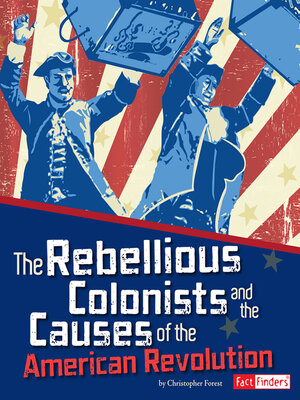 cover image of The Rebellious Colonists and the Causes of the American Revolution